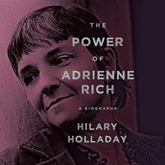 GET KINDLE PDF EBOOK EPUB The Power of Adrienne Rich: A Biography by  Hilary Holladay,Maggi-Meg Reed