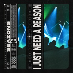 Seazons - I Just Need a Reason [OUT NOW]