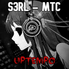 S3RL - MTC (UPTEMPO REMIX)