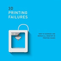 [READ PDF] 3D Printing Failures: 2022 Edition: How to Diagnose and Repair ALL Desktop 3D Printing