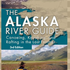 READ PDF 💚 Alaska River Guide: Canoeing, Kayaking, and Rafting in the Last Frontier