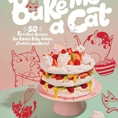 [Download Book] Bake Me a Cat: 50 Purrfect Recipes for Edible Kitty Cakes, Cookies and More! - Kim-J
