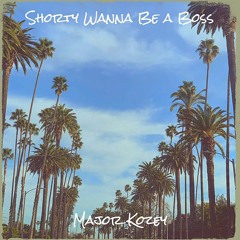 Shorty Wanna Be A Boss Produced By Major Kozey