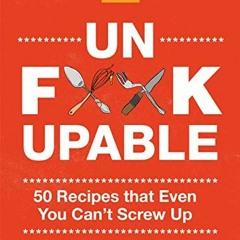 GET [KINDLE PDF EBOOK EPUB] Unf*ckupable: 50 Recipes That Even You Can't Screw Up, a