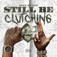 Shad Da God - Still Be Clutching