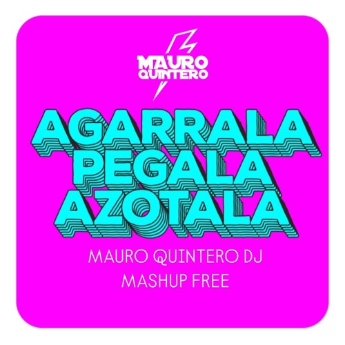 Agárrala, Pégala, Azótala, Mauro Quintero Dj MASHUP FREE