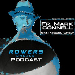 2022e29 - Rowers Choice Podcast + Fr. Mark Connell - San Miguel