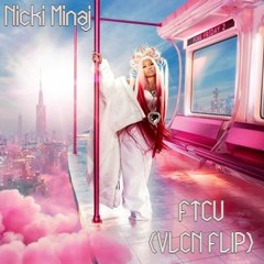 Nicki Minaj - FTCU (VLCN FLIP)(CLIP ONLY)(FREE DL)