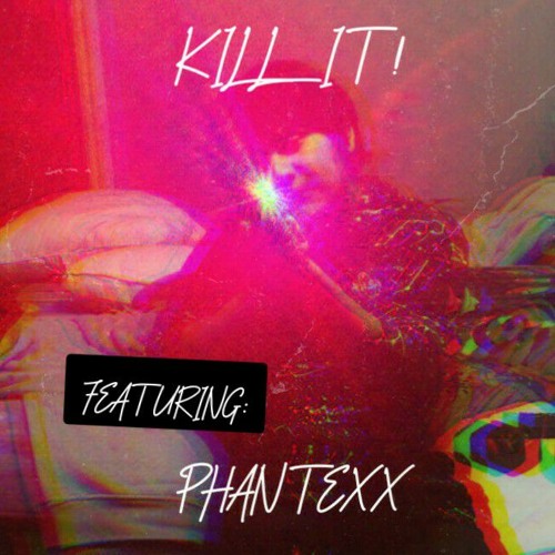 KILL IT! (Ft. PhanteXX)