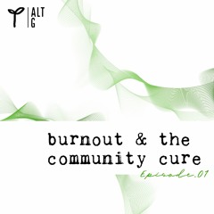 Ep01 Burnout & the Community Cure