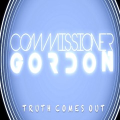 Commissioner Gordon - Truth Comes Out **OUT 5/9/25**(Like To Sing This? Vocalists Required)