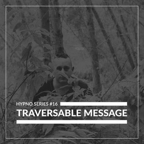 Hypno Series #16: TRAVERSABLE MESSAGE