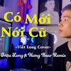Viết Long -  Có Mới Nới Cũ - Triệu Long ft Hưng Bea Remix [2021]