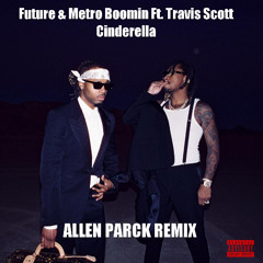 Future & Metro Boomin Ft. Travis Scott - Cinderella (Allen Parck Remix)