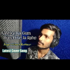 AASHIQI KA GUM HUM PIYE JA RHE COVER SONG BY VINEET RATHOUR.mp3