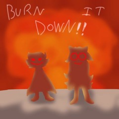 BURN IT DOWN