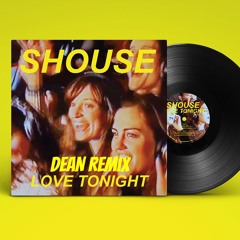 SHOUSE - LOVE TONIGHT (DEAN REMIX)