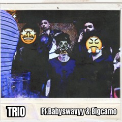 Trio Ft.Babyswavy&Bigcamo