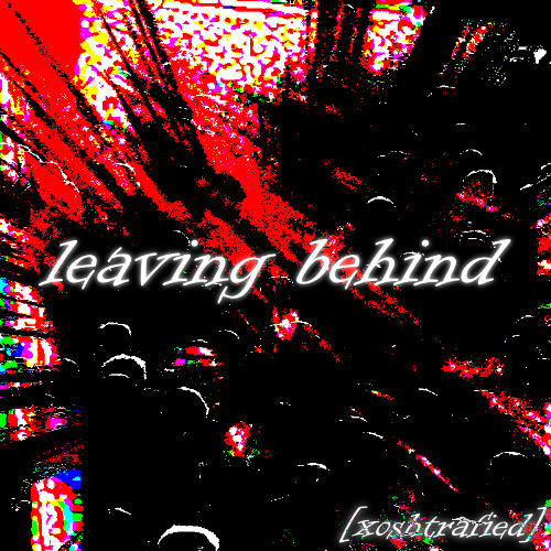 Leaving Behind [Xoshtrafied]