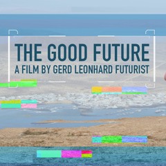 Audio-Only version: The Good Future Film by Futurist Gerd Leonhard (2021)