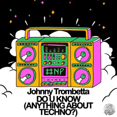 Johnny Trombetta / Do You Know (Anything About Techno?) (Original Mix)