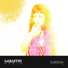 Mantis Radio 58 - Subeena