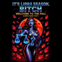 Libra Season Bitch: Welcome to the Fall (Libra Babe Cut)