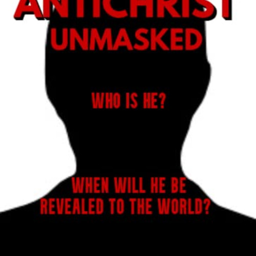 READ EBOOK 📝 ANTICHRIST UNMASKED: Who is he? When will he be revealed to the world?