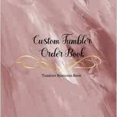 [Read] KINDLE PDF EBOOK EPUB Custom Tumbler Order Book: Tumbler Business Book/ Keep Track Of Your Cu