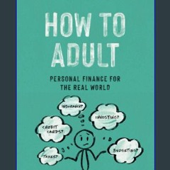 Read eBook [PDF] 🌟 How to Adult: Personal Finance for the Real World Read Book