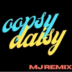 oopsy daisy - (MJ Remix)