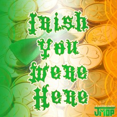IRISH YOU WERE HERE (St. Patrick's Day Mix)