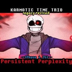 Karmatic Time Trio: Legacy Revived - Persistent Perplexity [Phase 1.25] [NOT MINE]