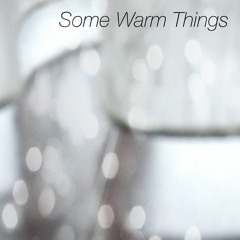 Some Warm Things (Part I&II)