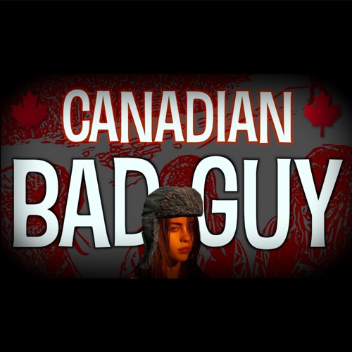 Bad Guy Made More Canadian