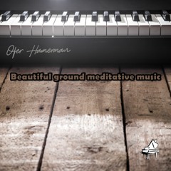 Ofer Hamerman - Beautiful Ground Meditative Music - Teach Yourself The Piano Is Not Practical - 006