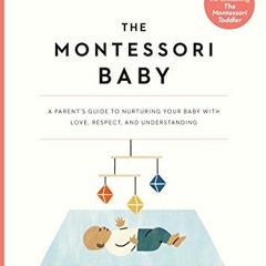 READ EPUB 📧 The Montessori Baby: A Parent's Guide to Nurturing Your Baby with Love,