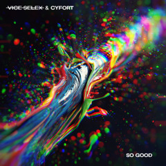 Vice Selex & Cyfort - So Good