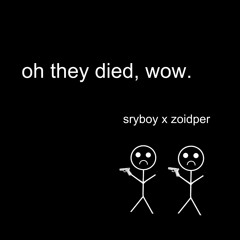 oh they died, wow. (feat. zoidper)