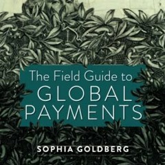 [VIEW] [EPUB KINDLE PDF EBOOK] The Field Guide to Global Payments by  Sophia Goldberg ✔️