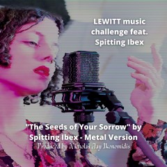 "The Seeds of Your Sorrow" (Metal Version) - LEWITT music challenge feat. Spitting Ibex