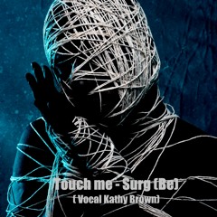 Touch Me - Surg(Be) (vocal Kathy Brown)