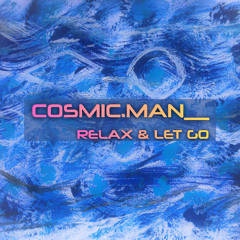 COSMIC.MAN__ - Relax & Let Go