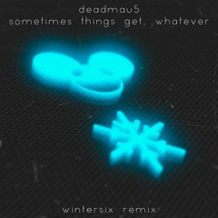 Deadmau5 - Sometimes Things Get, Whatever (W6 Remix) FREE DOWNLOAD