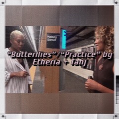 “Butterflies x Practice” by Etheria and Tahj ( subway freestyle)