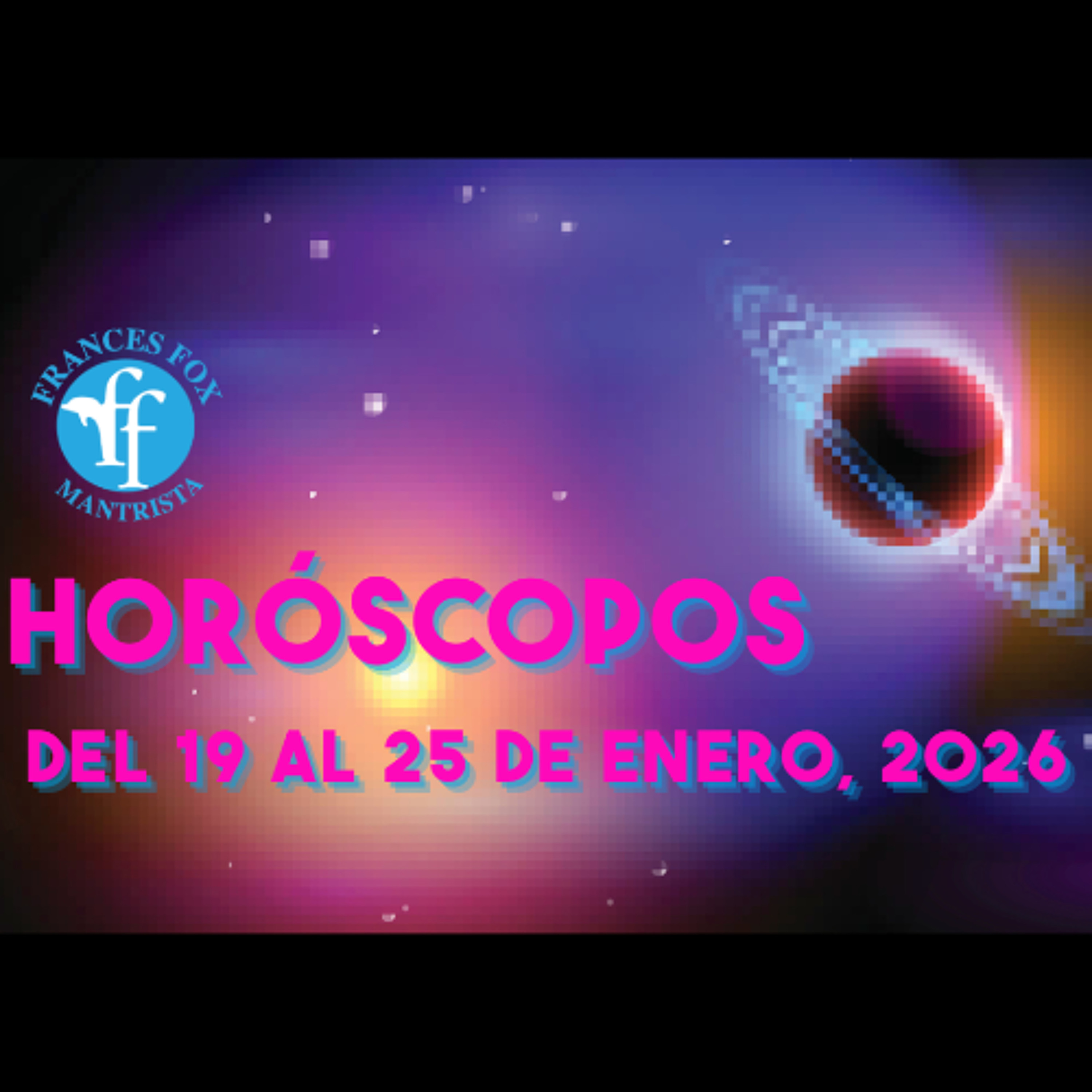 HORÓSCOPOS DEL 19 AL 25 DE ENERO DE 2026