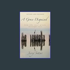 [EBOOK] 📚 A Grace Disguised Revised and Expanded: How the Soul Grows through Loss <(DOWNLOAD E.B.O