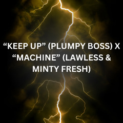 KEEP UP (PLUMPY BOSS) X MACHINE (LAWLESS & MINTY FRESH) 🔥🔥