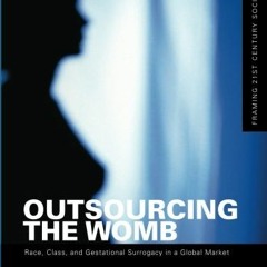 View KINDLE 💕 Outsourcing the Womb: Race, Class and Gestational Surrogacy in a Globa