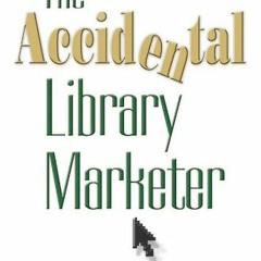 Get [EBOOK EPUB KINDLE PDF] The Accidental Library Marketer by  Kathy Dempsey 📙